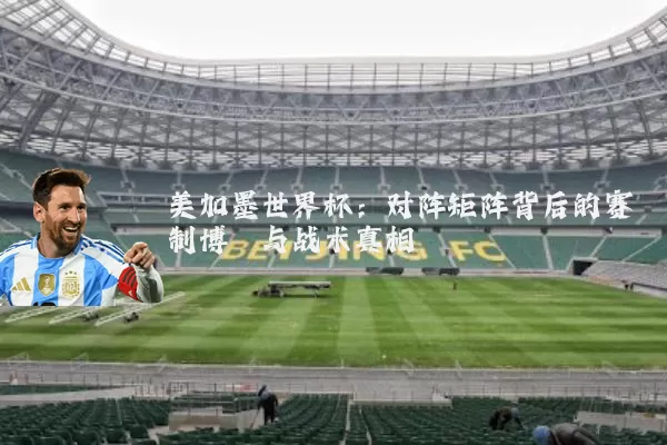 美加墨世界杯:对阵矩阵背后的赛制博弈与战术真相