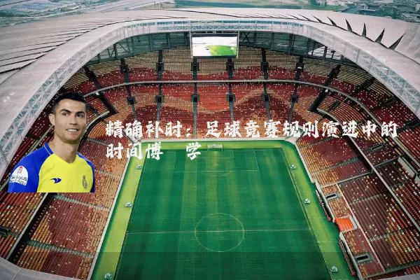精确补时：足球竞赛规则演进中的时间博弈学