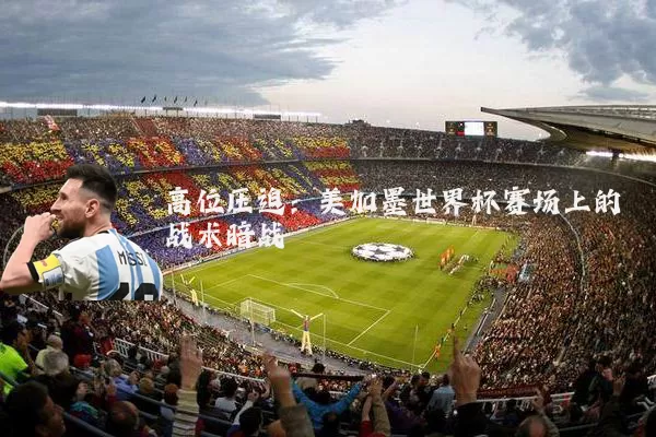 高位压迫：美加墨世界杯赛场上的战术暗战