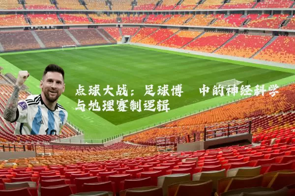 点球大战：足球博弈中的神经科学与地理赛制逻辑